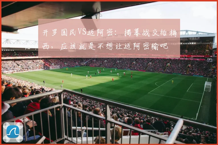 开罗国民VS迈阿密：揭幕战交给梅西，应该就是不想让迈阿密输吧