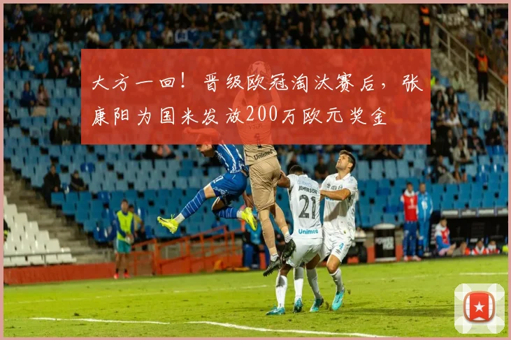 大方一回！晋级欧冠淘汰赛后，张康阳为国米发放200万欧元奖金