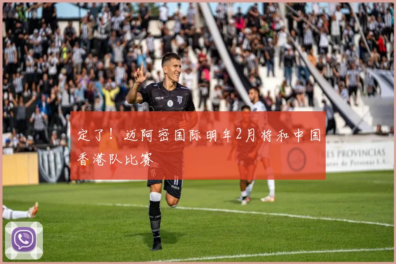 定了！迈阿密国际明年2月将和中国香港队比赛