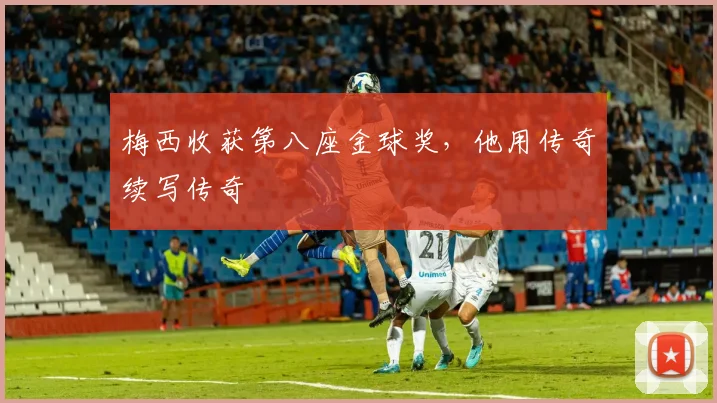 梅西收获第八座金球奖，他用传奇续写传奇