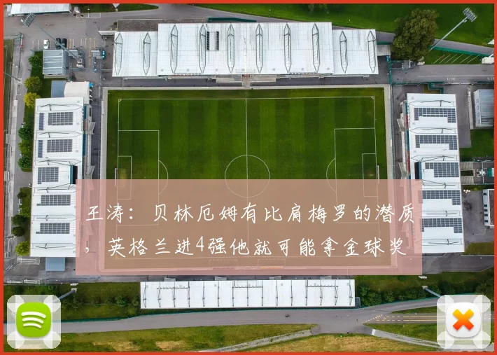 王涛：贝林厄姆有比肩梅罗的潜质，英格兰进4强他就可能拿金球奖